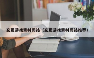 通化交互游戏素材网站（交互游戏素材网站推荐）
