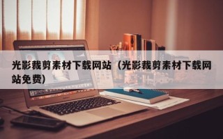 通化光影裁剪素材下载网站（光影裁剪素材下载网站免费）