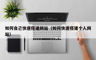 通化如何自己快速搭建网站（如何快速搭建个人网站）
